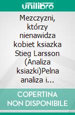 Mezczyzni, którzy nienawidza kobiet ksiazka Stieg Larsson (Analiza ksiazki)Pelna analiza i szczególowe podsumowanie pracy. E-book. Formato EPUB ebook