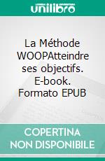 La Méthode WOOPAtteindre ses objectifs. E-book. Formato EPUB ebook di Peter Lanore