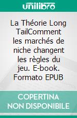 La Théorie Long TailComment les marchés de niche changent les règles du jeu. E-book. Formato EPUB ebook