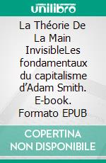 La Théorie De La Main InvisibleLes fondamentaux du capitalisme d’Adam Smith. E-book. Formato EPUB ebook di Peter Lanore