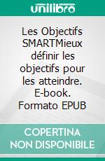 Les Objectifs SMARTMieux définir les objectifs pour les atteindre. E-book. Formato EPUB ebook