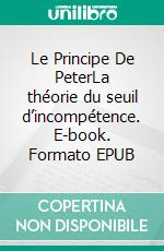 Le Principe De PeterLa théorie du seuil d’incompétence. E-book. Formato EPUB ebook di Peter Lanore