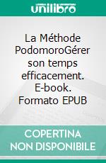 La Méthode PodomoroGérer son temps efficacement. E-book. Formato EPUB ebook