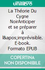 La Théorie Du Cygne NoirAnticiper et se préparer à l'imprévisible. E-book. Formato EPUB ebook di Peter Lanore