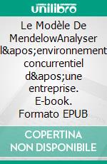 Le Modèle De MendelowAnalyser l&apos;environnement concurrentiel d&apos;une entreprise. E-book. Formato EPUB ebook