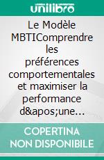 Le Modèle MBTIComprendre les préférences comportementales et maximiser la performance d&apos;une équipe. E-book. Formato EPUB ebook