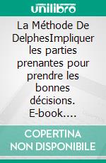 La Méthode De DelphesImpliquer les parties prenantes pour prendre les bonnes décisions. E-book. Formato EPUB ebook di Peter Lanore