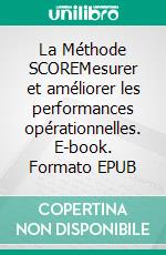 La Méthode SCOREMesurer et améliorer les performances opérationnelles. E-book. Formato EPUB ebook