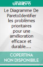 Le Diagramme De ParetoIdentifier les problèmes prioritaires pour une amélioration efficace et durable. E-book. Formato EPUB ebook di Peter Lanore