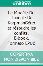 Le Modèle Du Triangle De KarpmanGérer et résoudre les conflits. E-book. Formato EPUB ebook di Peter Lanore