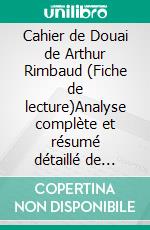 Cahier de Douai de Arthur Rimbaud (Fiche de lecture)Analyse complète et résumé détaillé de l&apos;oeuvre. E-book. Formato EPUB