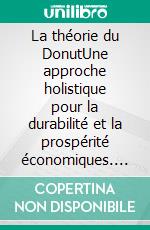 La théorie du DonutUne approche holistique pour la durabilité et la prospérité économiques. E-book. Formato EPUB ebook di Peter Lanore