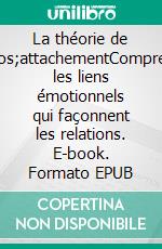 La théorie de l'attachementComprendre les liens émotionnels qui façonnent les relations. E-book. Formato EPUB ebook di Peter Lanore