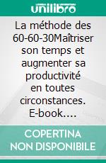 La méthode des 60-60-30Maîtriser son temps et augmenter sa productivité en toutes circonstances. E-book. Formato EPUB ebook di Peter Lanore