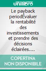 Le payback periodÉvaluer la rentabilité des investissements et prendre des décisions éclairées. E-book. Formato EPUB ebook di Peter Lanore