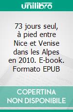 73 jours seul, à pied entre Nice et Venise dans les Alpes en 2010. E-book. Formato EPUB ebook di Jean Claude Mettefeu