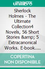 Sherlock Holmes - The Ultimate Collection4 Novels, 56 Short Stories & 5 Extracanonical Works. E-book. Formato EPUB ebook di Arthur Conan Doyle