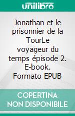 Jonathan et le prisonnier de la TourLe voyageur du temps épisode 2. E-book. Formato EPUB ebook