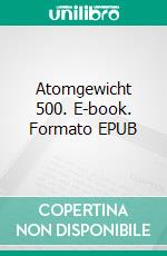 Atomgewicht 500. E-book. Formato EPUB ebook