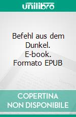 Befehl aus dem Dunkel. E-book. Formato EPUB ebook di Hans Dominik