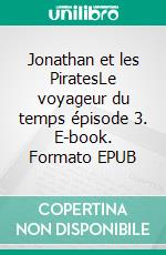 Jonathan et les PiratesLe voyageur du temps épisode 3. E-book. Formato EPUB ebook