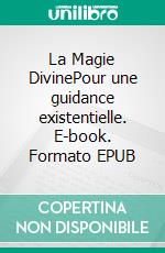 La Magie DivinePour une guidance existentielle. E-book. Formato EPUB ebook