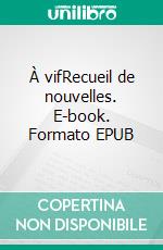 À vifRecueil de nouvelles. E-book. Formato EPUB ebook