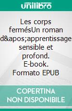 Les corps fermésUn roman d'apprentissage sensible et profond. E-book. Formato EPUB ebook di Mathieu Simonet