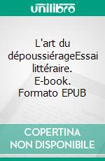 L'art du dépoussiérageEssai littéraire. E-book. Formato EPUB ebook