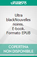 Ultra blackNouvelles noires. E-book. Formato EPUB ebook di Alexandra Bitouzet