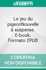 Le jeu du pigeonNouvelle à suspense. E-book. Formato EPUB ebook