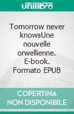 Tomorrow never knowsUne nouvelle orwellienne. E-book. Formato EPUB ebook di Mathieu Picard