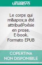 Le corps qui m&apos;a été attribuéPoésie en prose. E-book. Formato EPUB ebook