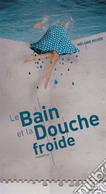 Le bain et la douche froideRecueil de nouvelles. E-book. Formato EPUB ebook di Mélanie Richoz