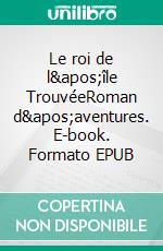 Le roi de l'île TrouvéeRoman d'aventures. E-book. Formato EPUB ebook di Christian Vellas