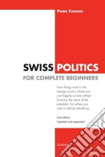 Swiss Politics for Complete Beginners - 2nd editionHow things work in this strange country where you can happily survive without knowing the name of the president, but where you vote on everything. E-book. Formato EPUB