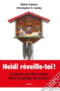 Heidi, réveille-toi !La Suisse est-elle tombée dans les pièges du succès ?. E-book. Formato EPUB ebook di Robert Salmon