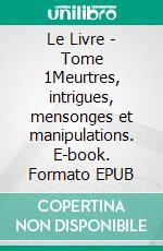 Le Livre - Tome 1Meurtres, intrigues, mensonges et manipulations. E-book. Formato EPUB ebook