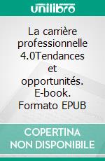 La carrière professionnelle 4.0Tendances et opportunités. E-book. Formato EPUB ebook di Grégoire Evequoz