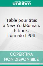 Table pour trois à New YorkRoman. E-book. Formato EPUB ebook