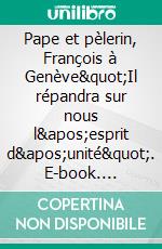 Pape et pèlerin, François à Genève&quot;Il répandra sur nous l&apos;esprit d&apos;unité&quot;. E-book. Formato EPUB ebook