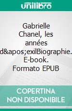 Gabrielle Chanel, les années d&apos;exilBiographie. E-book. Formato EPUB ebook