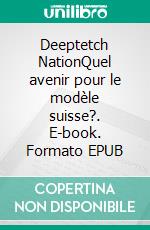 Deeptetch NationQuel avenir pour le modèle suisse?. E-book. Formato EPUB ebook