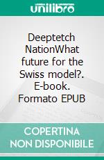 Deeptetch NationWhat future for the Swiss model?. E-book. Formato EPUB ebook