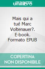 Mais qui a tué Marc Voltenauer?. E-book. Formato EPUB ebook