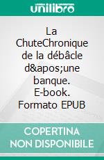 La ChuteChronique de la débâcle d&apos;une banque. E-book. Formato EPUB ebook