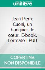 Jean-Pierre Cuoni, un banquier de cœur. E-book. Formato EPUB