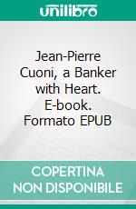 Jean-Pierre Cuoni, a Banker with Heart. E-book. Formato EPUB ebook