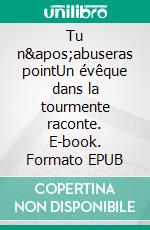 Tu n'abuseras pointUn évêque dans la tourmente raconte. E-book. Formato EPUB ebook