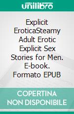 Explicit EroticaSteamy Adult Erotic Explicit Sex Stories for Men. E-book. Formato EPUB ebook